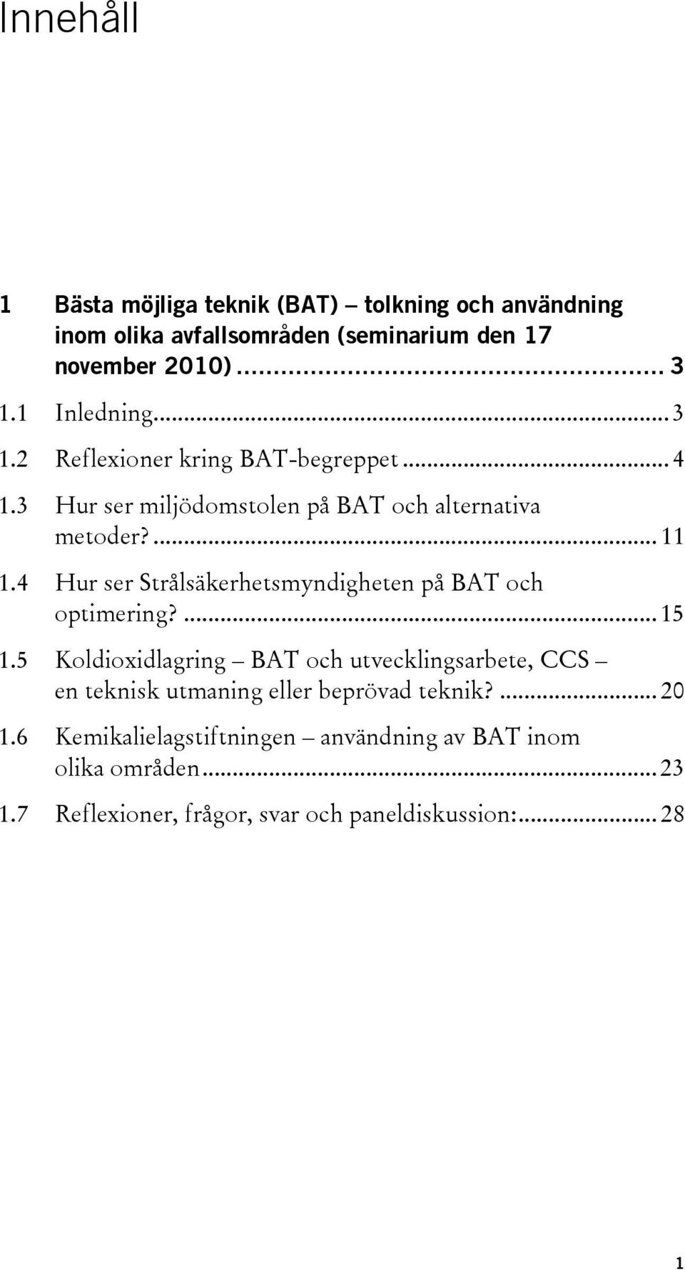 4 Hur ser Strålsäkerhetsmyndigheten på BAT och optimering?... 15 1.