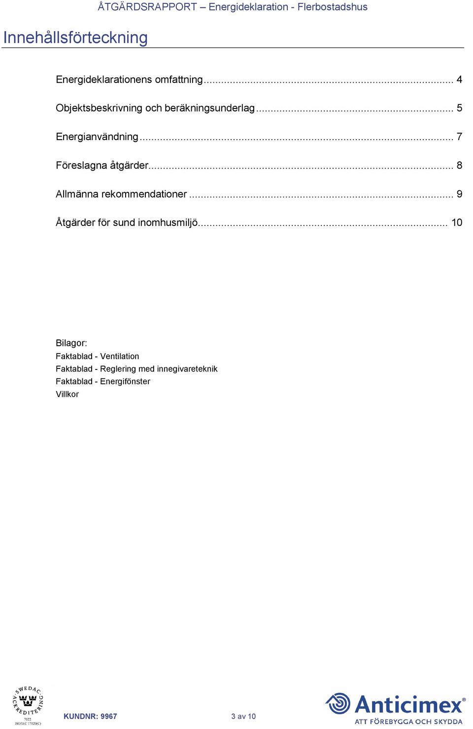 .. 7 Föreslagna åtgärder... 8 Allmänna rekommendationer... 9 Åtgärder för sund inomhusmiljö.