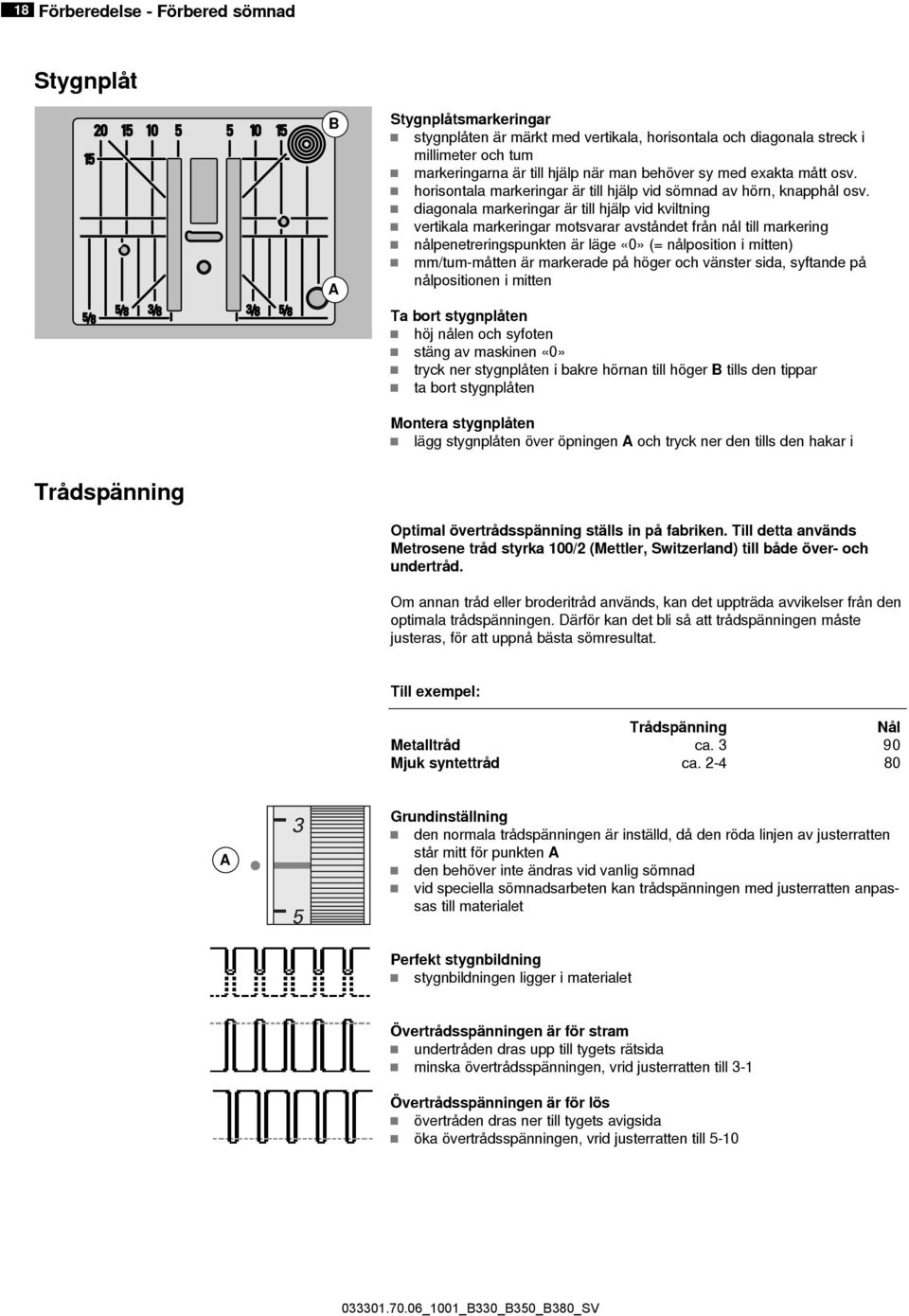 diagonala markeringar är till hjälp vid kviltning vertikala markeringar motsvarar avståndet från nål till markering nålpenetreringspunkten är läge «0» (= nålposition i mitten) mm/tum-måtten är