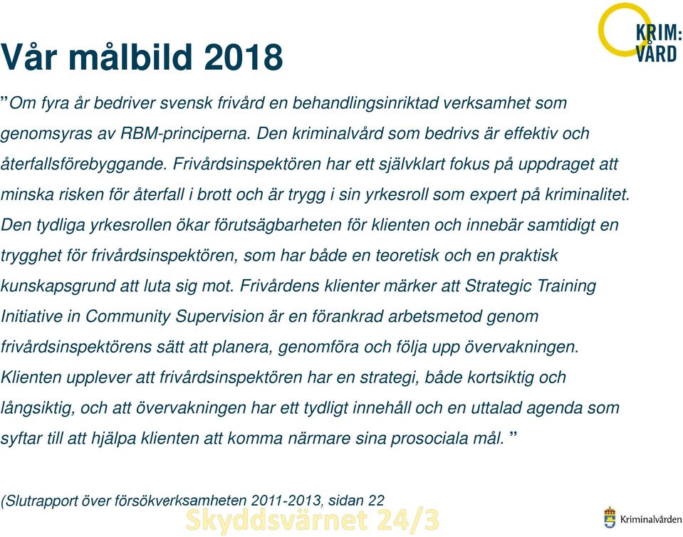 Den tydliga yrkesrollen ökar förutsägbarheten för klienten och innebär samtidigt en trygghet för frivårdsinspektören, som har både en teoretisk och en praktisk kunskapsgrund att luta sig mot.