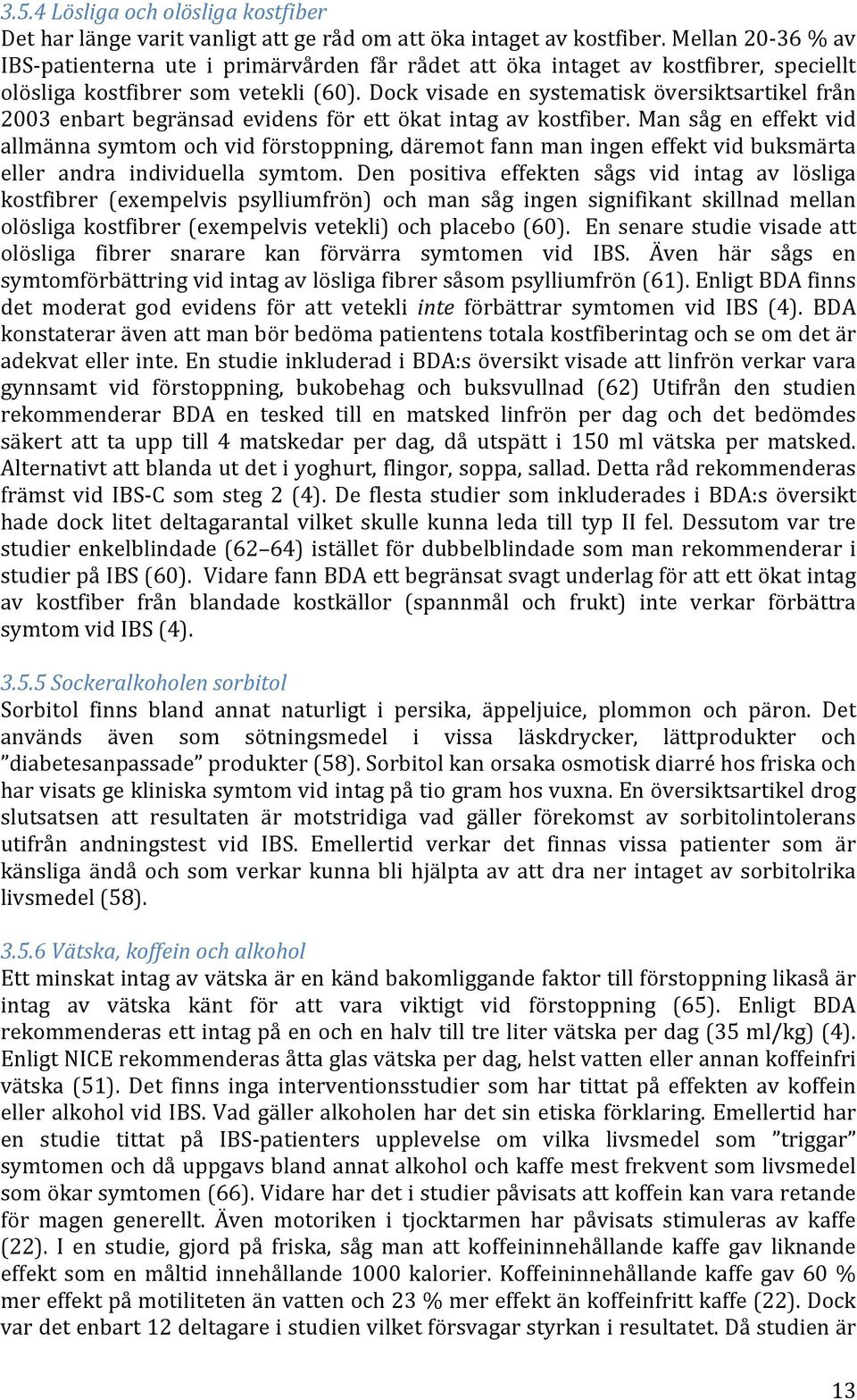 Dock visade en systematisk översiktsartikel från 2003 enbart begränsad evidens för ett ökat intag av kostfiber.