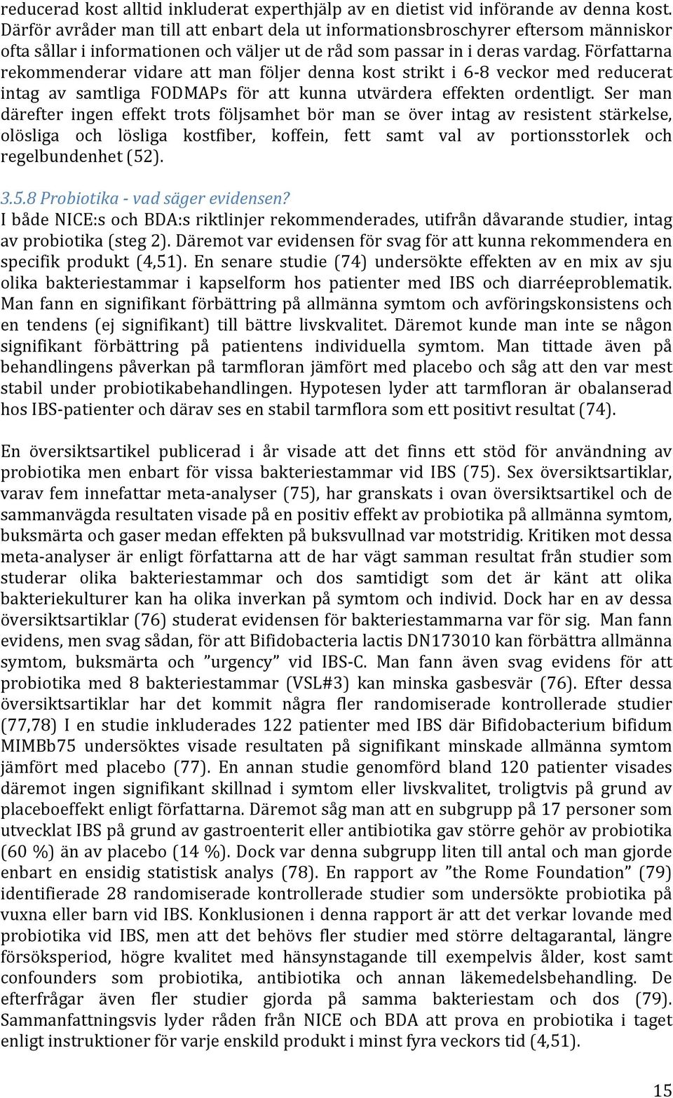 Författarna rekommenderar vidare att man följer denna kost strikt i 6-8 veckor med reducerat intag av samtliga FODMAPs för att kunna utvärdera effekten ordentligt.