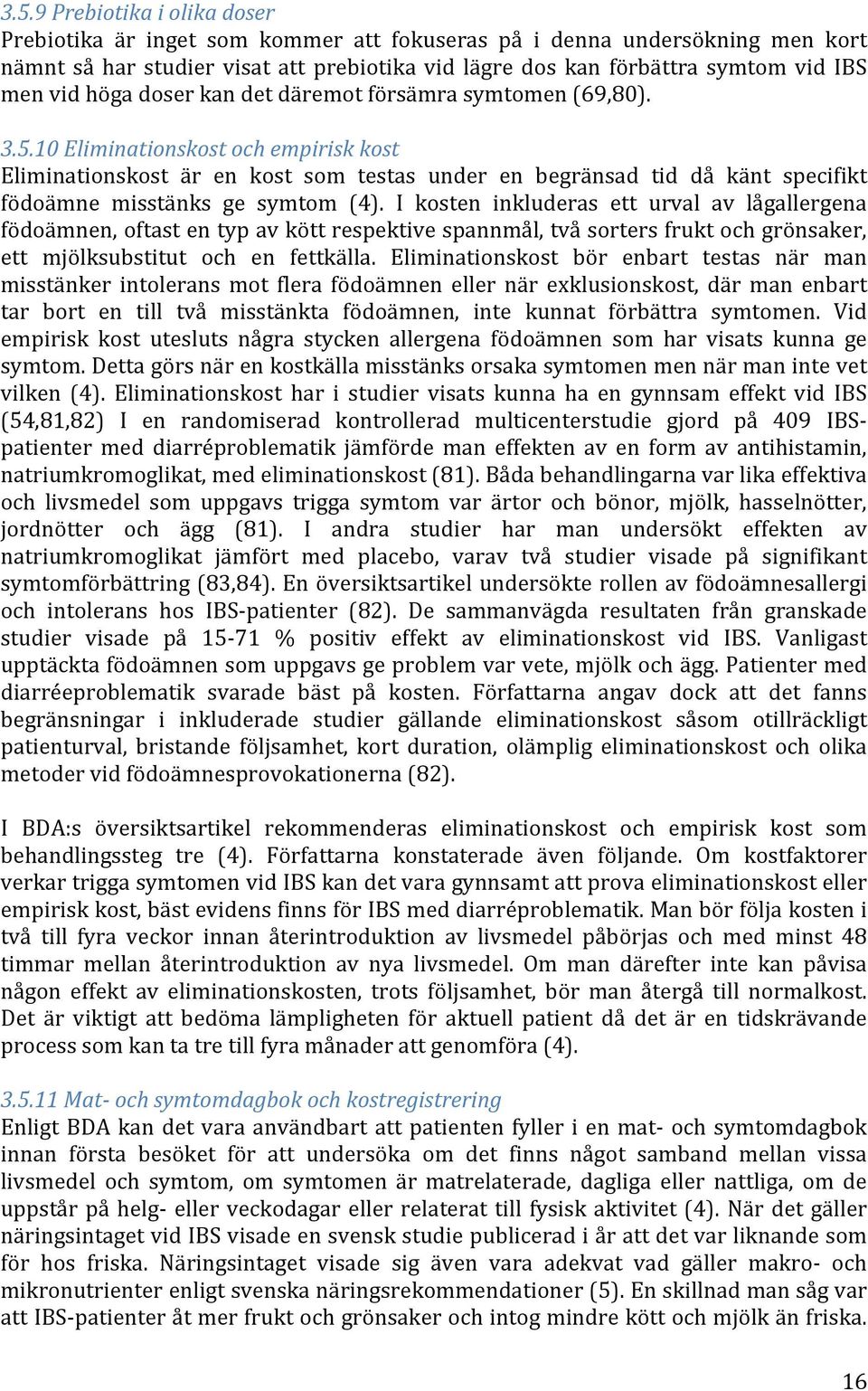 10 Eliminationskost och empirisk kost Eliminationskost är en kost som testas under en begränsad tid då känt specifikt födoämne misstänks ge symtom (4).