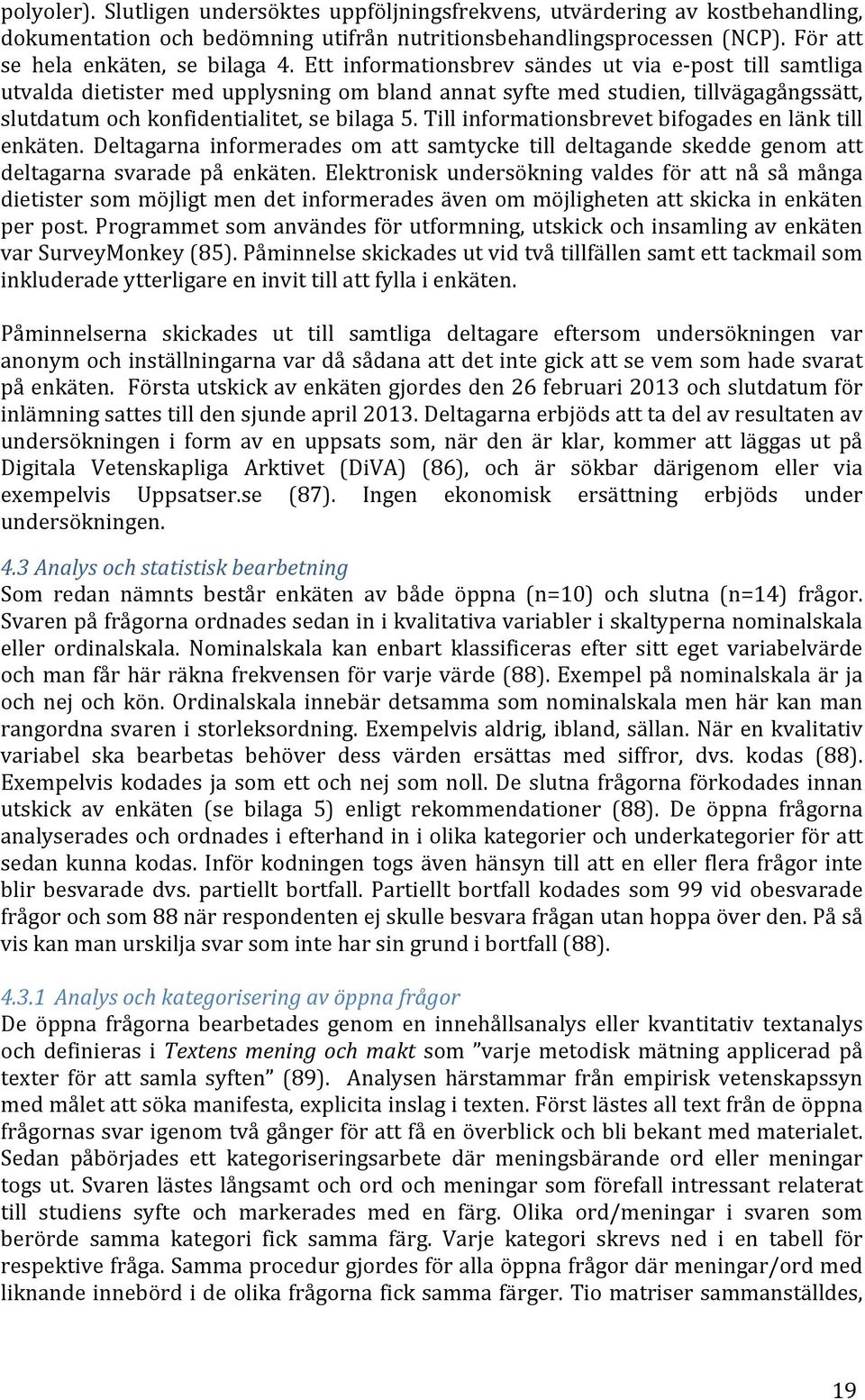 Till informationsbrevet bifogades en länk till enkäten. Deltagarna informerades om att samtycke till deltagande skedde genom att deltagarna svarade på enkäten.