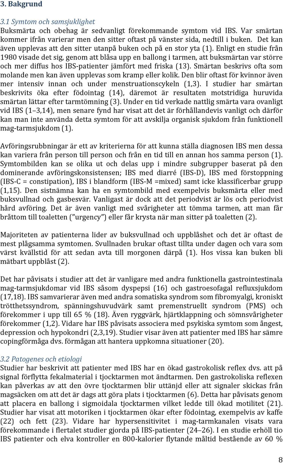 Enligt en studie från 1980 visade det sig, genom att blåsa upp en ballong i tarmen, att buksmärtan var större och mer diffus hos IBS- patienter jämfört med friska (13).