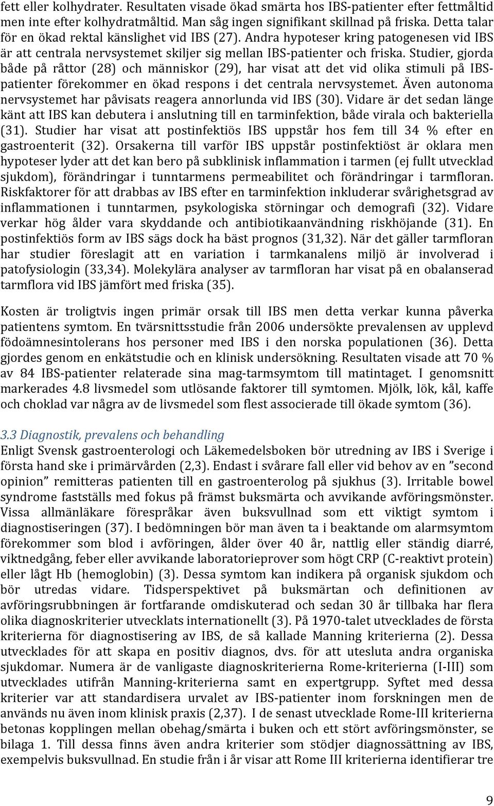 Studier, gjorda både på råttor (28) och människor (29), har visat att det vid olika stimuli på IBS- patienter förekommer en ökad respons i det centrala nervsystemet.