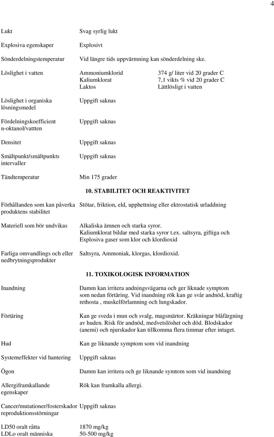 n-oktanol/vattten Densitet Smältpunkt/smältpunkts intervaller Tändtemperatur Min 175 grader 10.