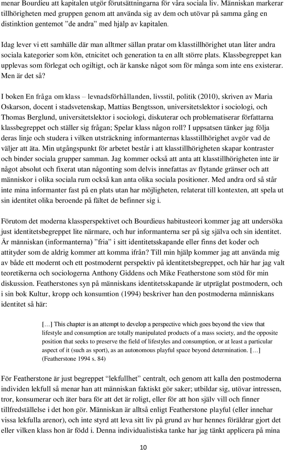 Idag lever vi ett samhälle där man alltmer sällan pratar om klasstillhörighet utan låter andra sociala kategorier som kön, etnicitet och generation ta en allt större plats.