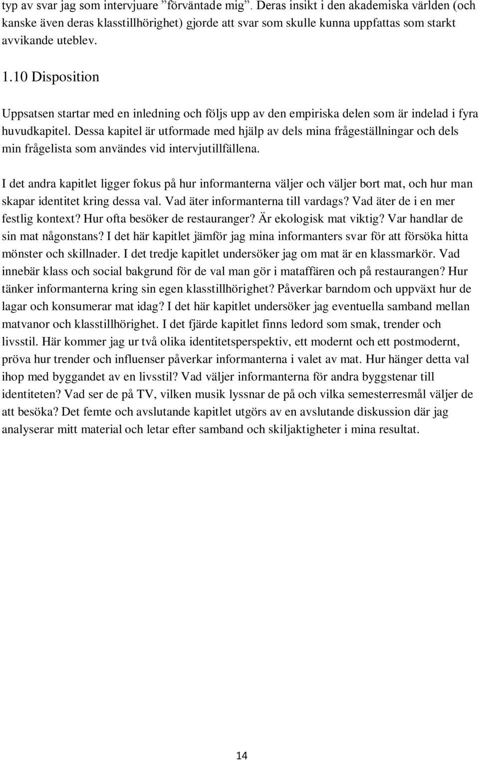 Dessa kapitel är utformade med hjälp av dels mina frågeställningar och dels min frågelista som användes vid intervjutillfällena.