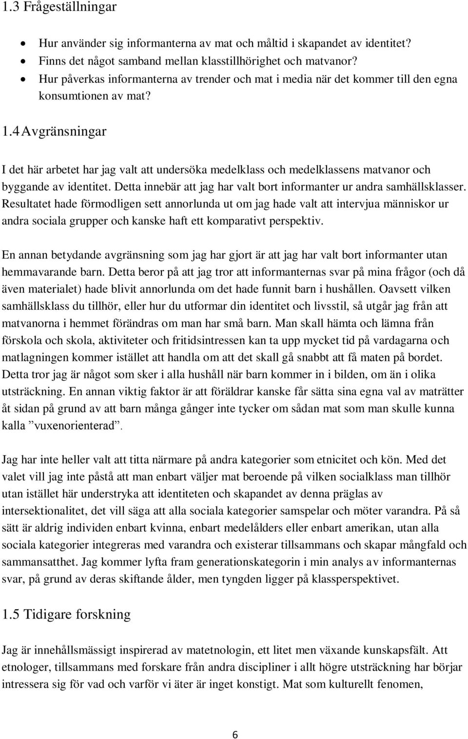 4 Avgränsningar I det här arbetet har jag valt att undersöka medelklass och medelklassens matvanor och byggande av identitet. Detta innebär att jag har valt bort informanter ur andra samhällsklasser.