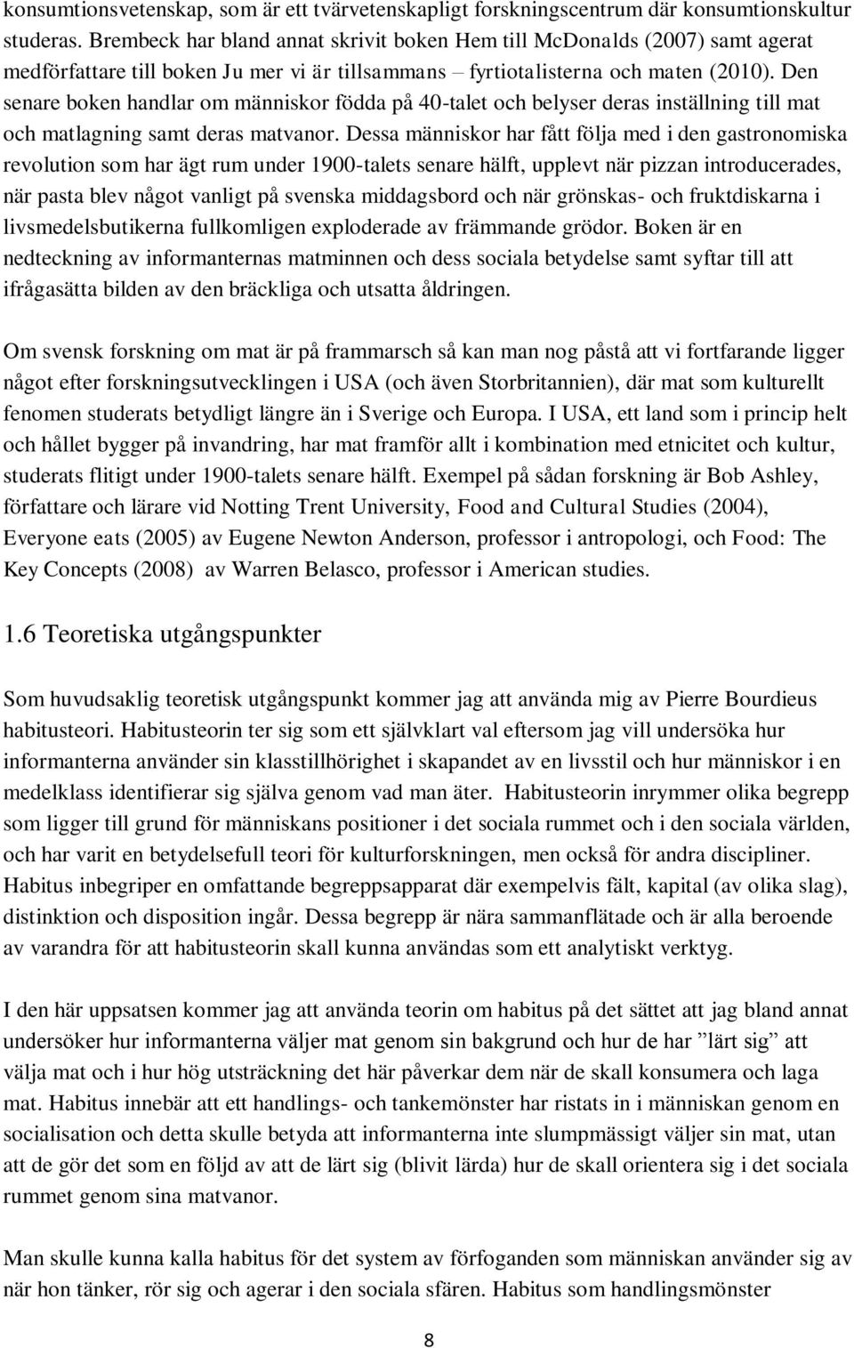 Den senare boken handlar om människor födda på 40-talet och belyser deras inställning till mat och matlagning samt deras matvanor.