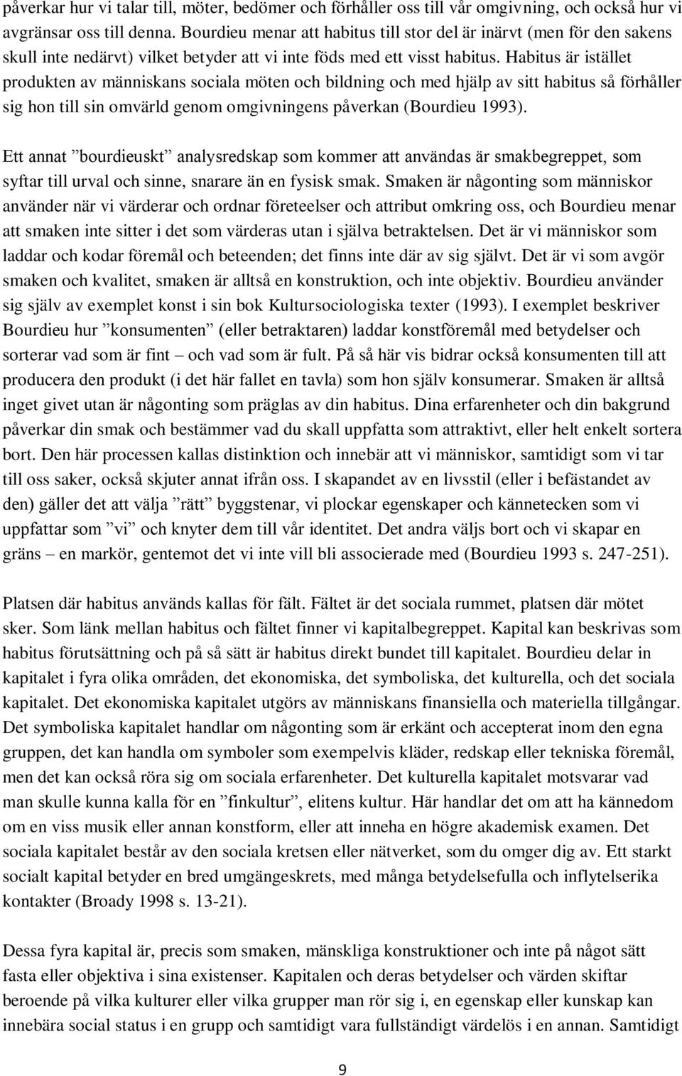 Habitus är istället produkten av människans sociala möten och bildning och med hjälp av sitt habitus så förhåller sig hon till sin omvärld genom omgivningens påverkan (Bourdieu 1993).