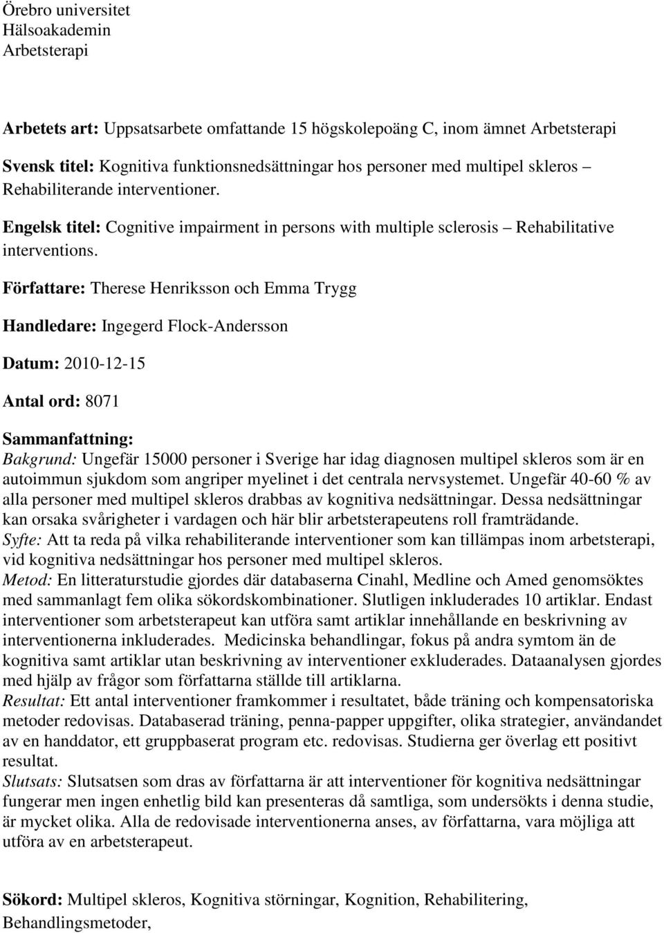 Författare: Therese Henriksson och Emma Trygg Handledare: Ingegerd Flock-Andersson Datum: 2010-12-15 Antal ord: 8071 Sammanfattning: Bakgrund: Ungefär 15000 personer i Sverige har idag diagnosen