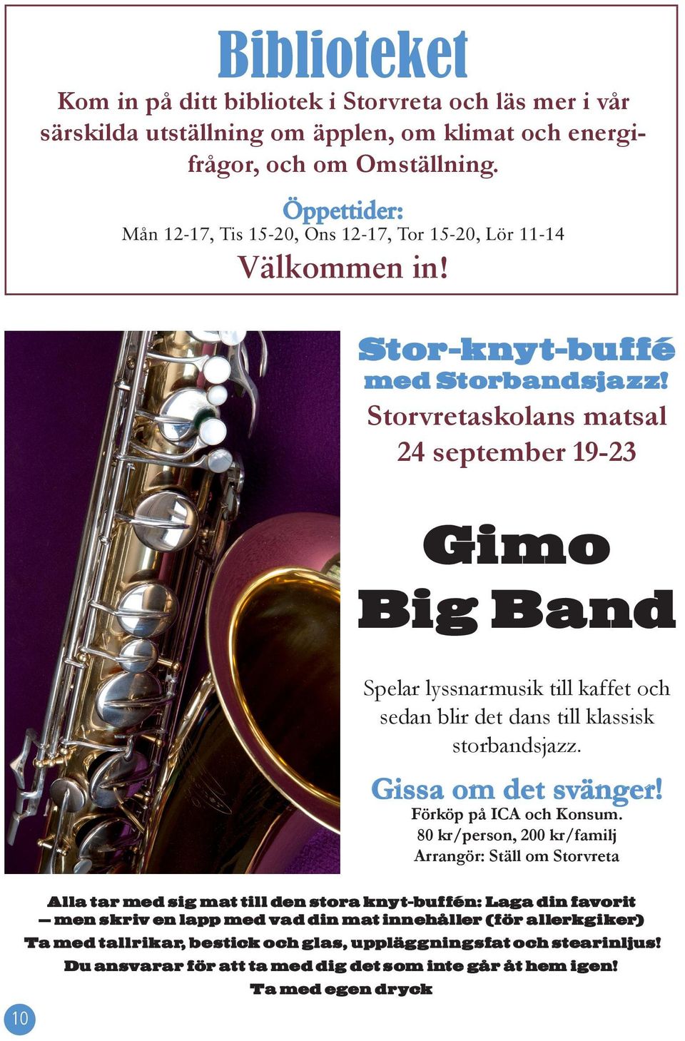 Storvretaskolans matsal 24 september 19-23 Gimo Big Band Spelar lyssnarmusik till kaffet och sedan blir det dans till klassisk storbandsjazz. Gissa om det svänger! Förköp på ICA och Konsum.