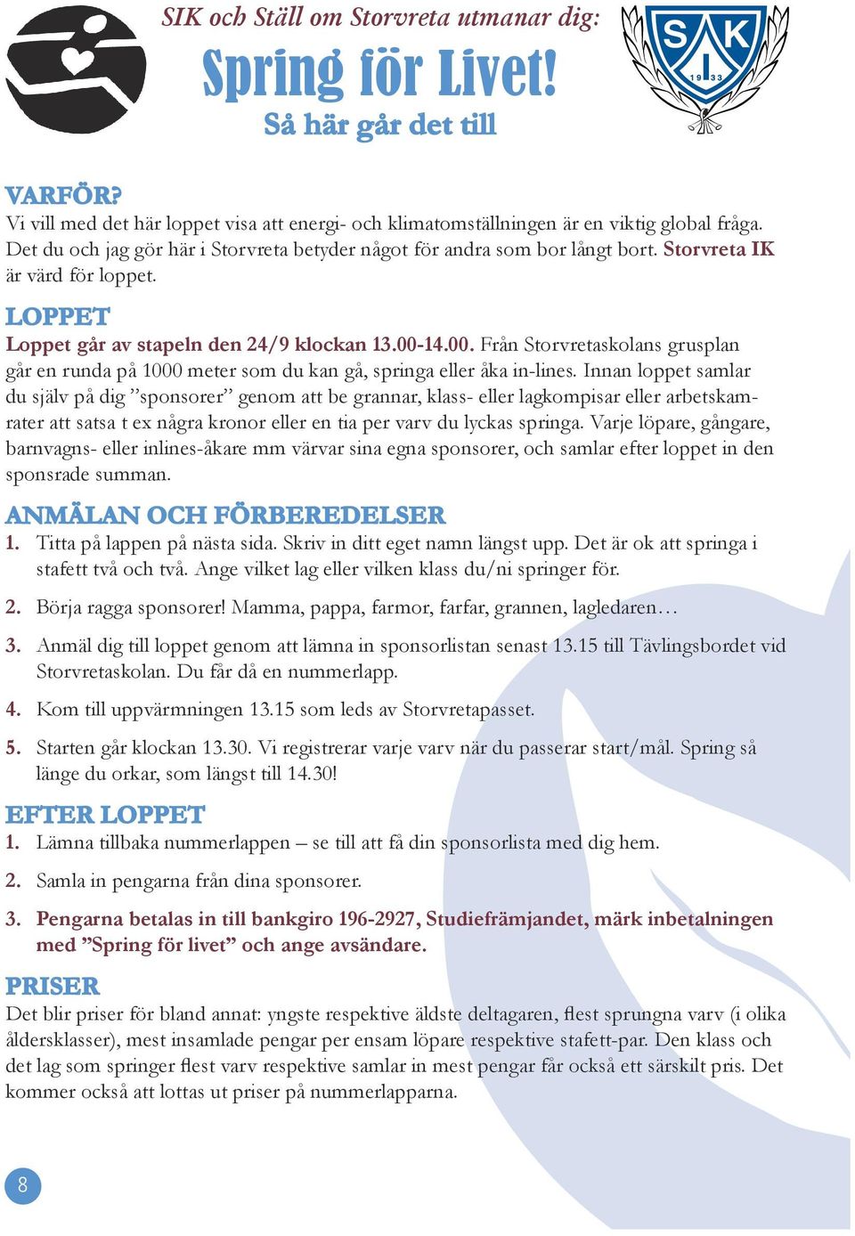 14.00. Från Storvretaskolans grusplan går en runda på 1000 meter som du kan gå, springa eller åka in-lines.