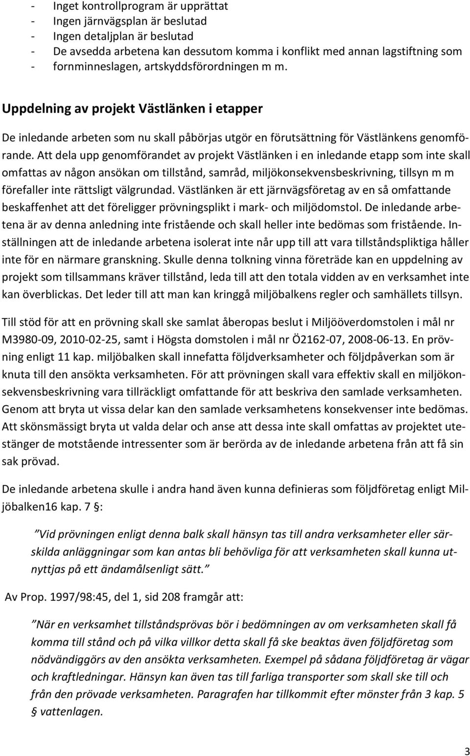 Att dela upp genomförandet av projekt Västlänken i en inledande etapp som inte skall omfattas av någon ansökan om tillstånd, samråd, miljökonsekvensbeskrivning, tillsyn m m förefaller inte rättsligt