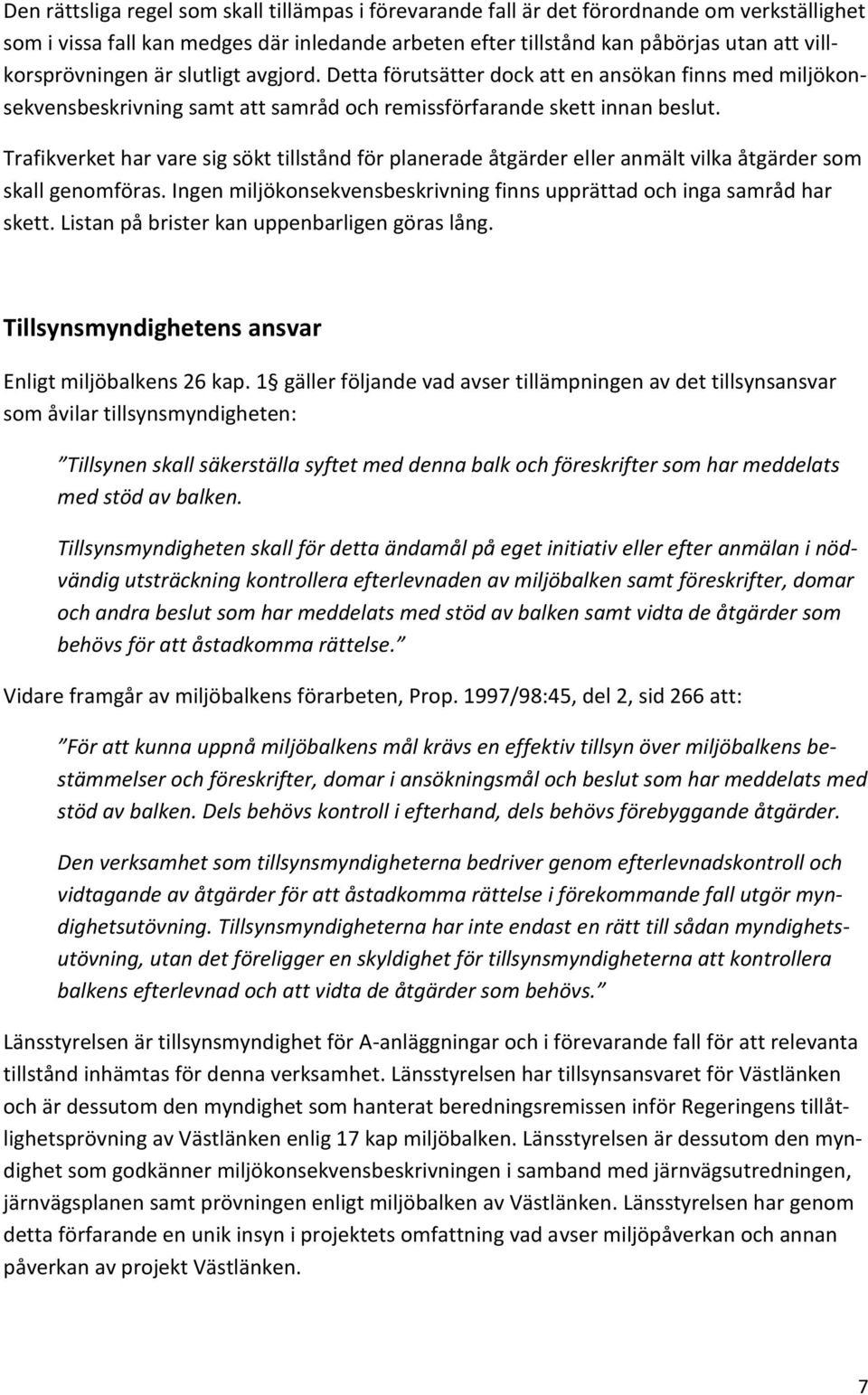 Trafikverket har vare sig sökt tillstånd för planerade åtgärder eller anmält vilka åtgärder som skall genomföras. Ingen miljökonsekvensbeskrivning finns upprättad och inga samråd har skett.