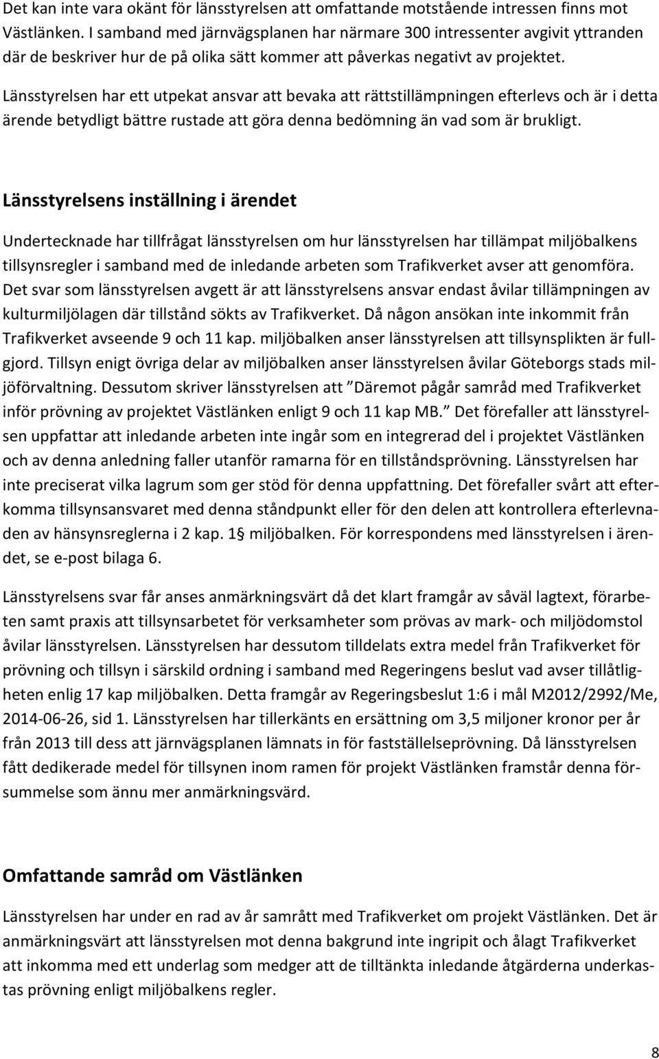 Länsstyrelsen har ett utpekat ansvar att bevaka att rättstillämpningen efterlevs och är i detta ärende betydligt bättre rustade att göra denna bedömning än vad som är brukligt.