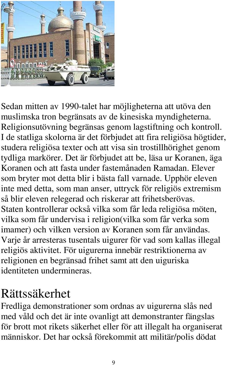 Det är förbjudet att be, läsa ur Koranen, äga Koranen och att fasta under fastemånaden Ramadan. Elever som bryter mot detta blir i bästa fall varnade.