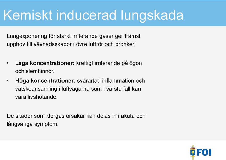 Låga koncentrationer: kraftigt irriterande på ögon och slemhinnor.