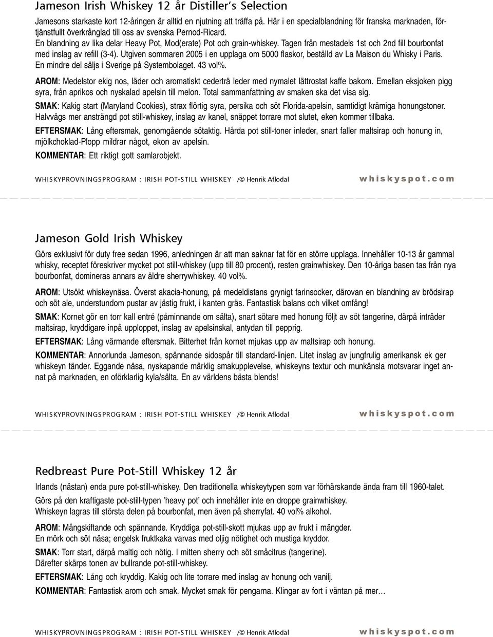 Tagen från mestadels 1st och 2nd fill bourbonfat med inslag av refill (3-4). Utgiven sommaren 2005 i en upplaga om 5000 flaskor, beställd av La Maison du Whisky i Paris.