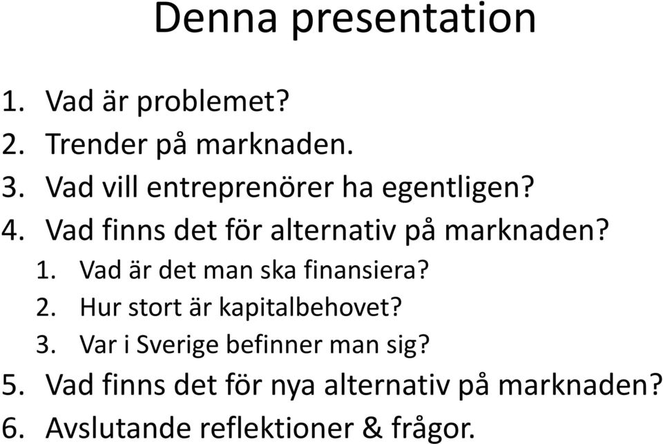 1. Vad är det man ska finansiera? 2. Hur stort är kapitalbehovet? 3.