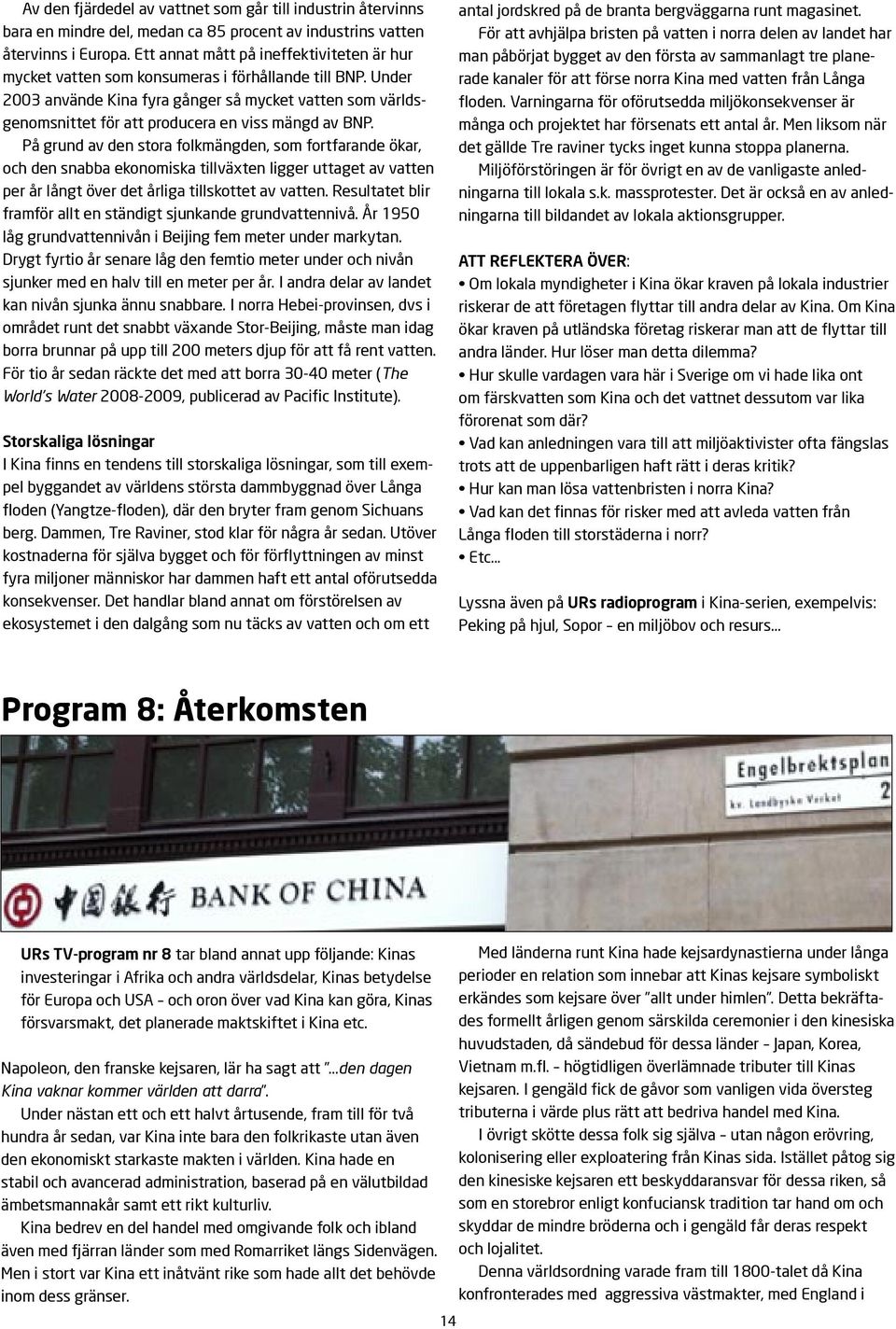 Under 2003 använde Kina fyra gånger så mycket vatten som världsgenomsnittet för att producera en viss mängd av BNP.