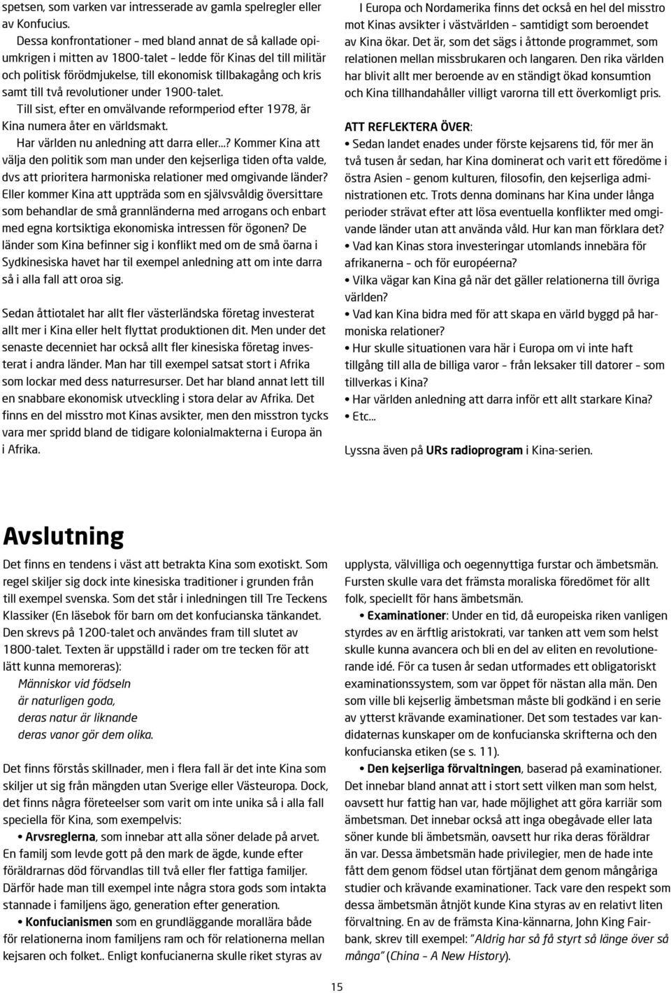 revolutioner under 1900-talet. Till sist, efter en omvälvande reformperiod efter 1978, är Kina numera åter en världsmakt. Har världen nu anledning att darra eller.