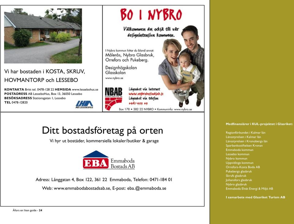 Långgatan 4, Box 122, 361 22 Emmaboda, Telefon: 0471-184 01 Web: www.emmabodabostadsab.se, E-post: eba.@emmaboda.