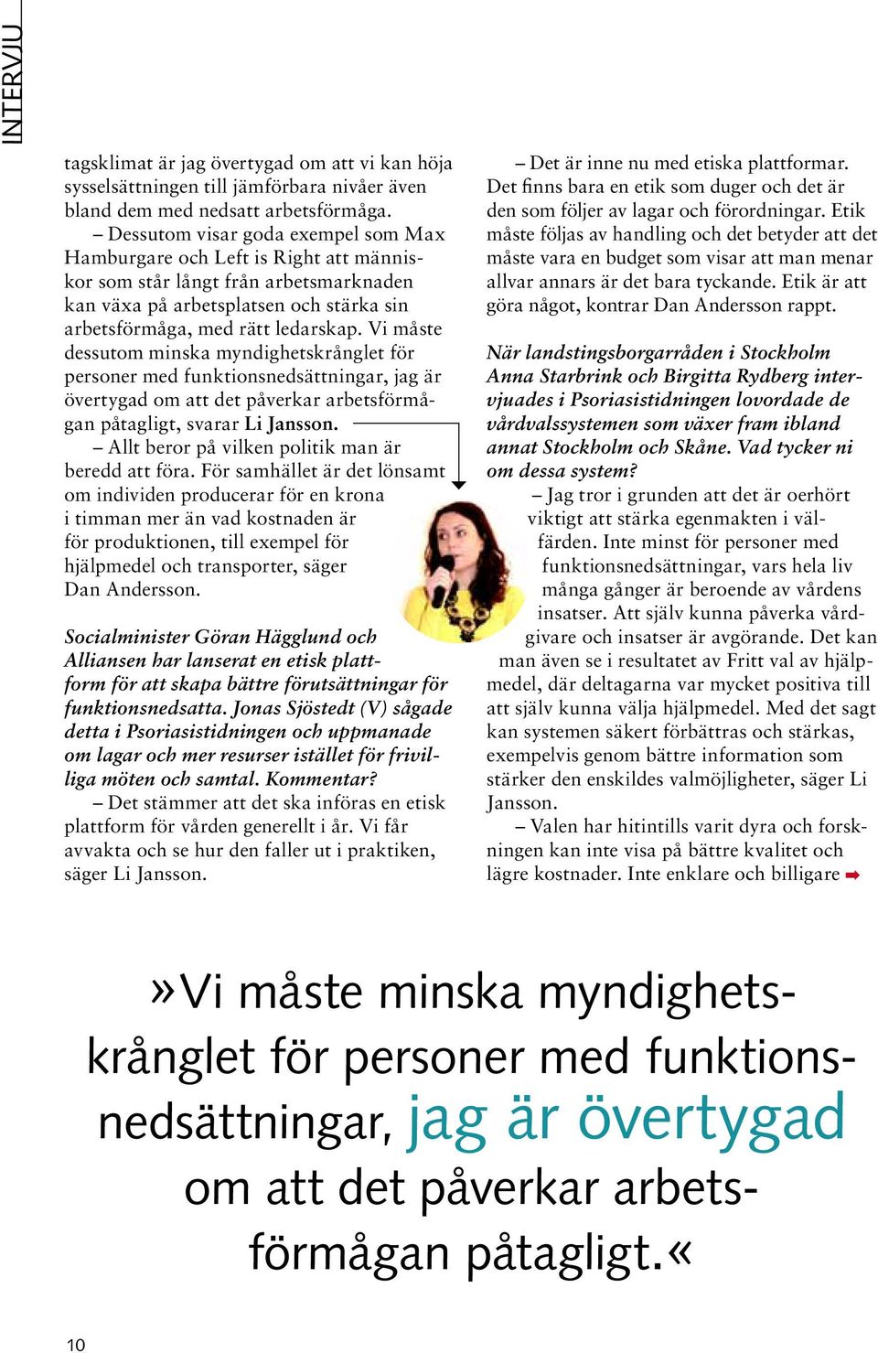 Vi måste dessutom minska myndighetskrånglet för personer med funktionsnedsättningar, jag är övertygad om att det påverkar arbetsförmågan påtagligt, svarar Li Jansson.