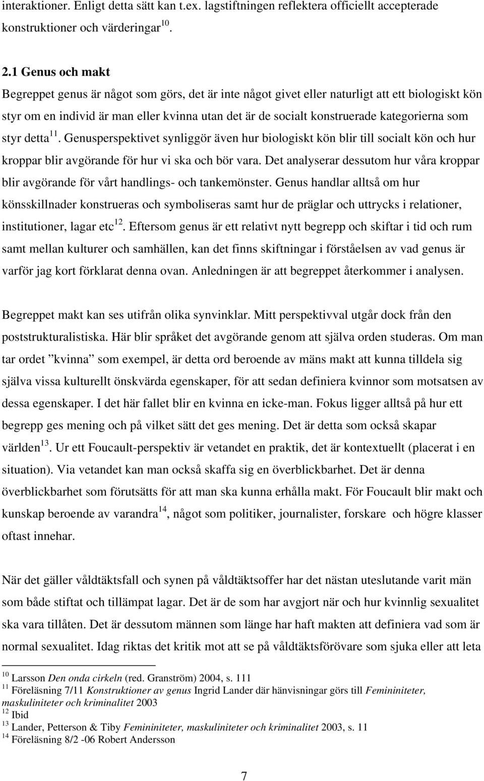 kategorierna som styr detta 11. Genusperspektivet synliggör även hur biologiskt kön blir till socialt kön och hur kroppar blir avgörande för hur vi ska och bör vara.