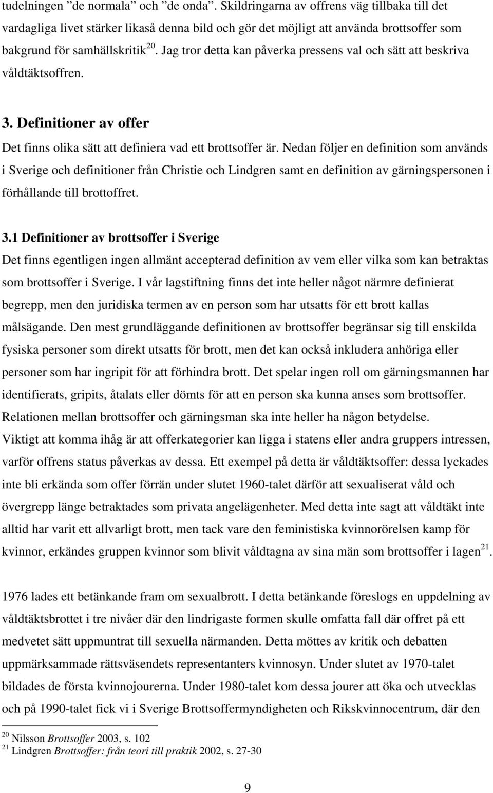 Jag tror detta kan påverka pressens val och sätt att beskriva våldtäktsoffren. 3. Definitioner av offer Det finns olika sätt att definiera vad ett brottsoffer är.