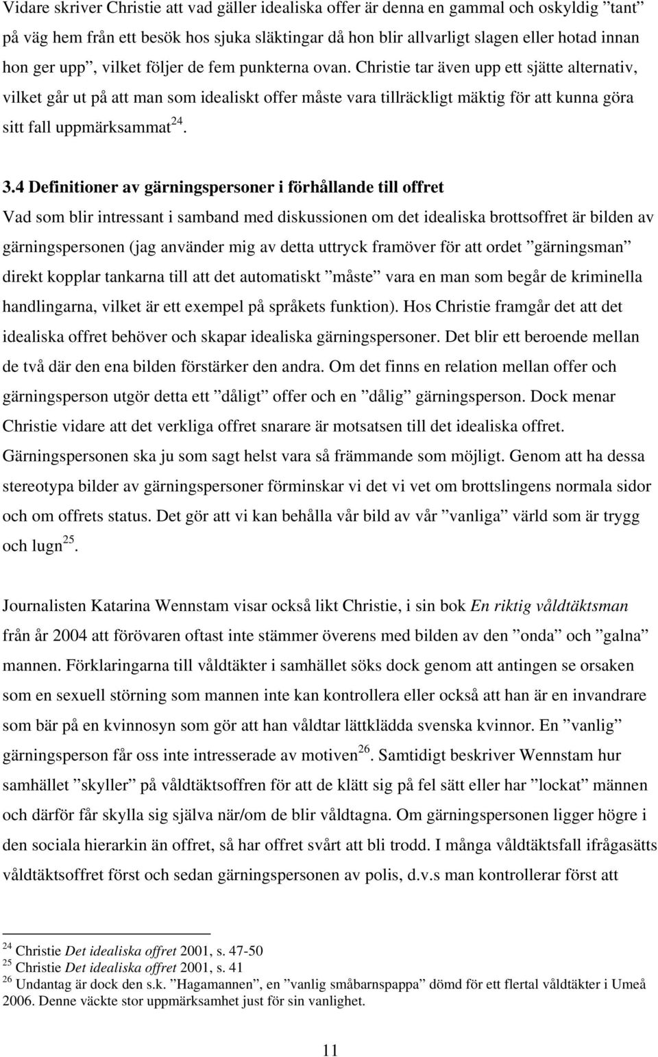 Christie tar även upp ett sjätte alternativ, vilket går ut på att man som idealiskt offer måste vara tillräckligt mäktig för att kunna göra sitt fall uppmärksammat 24. 3.