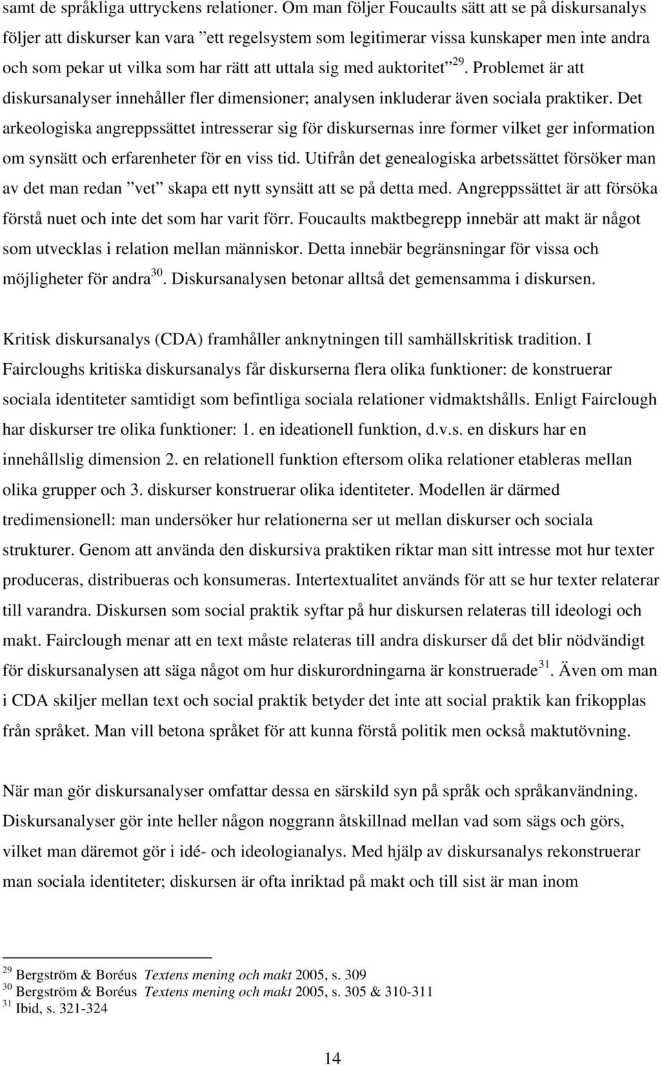 med auktoritet 29. Problemet är att diskursanalyser innehåller fler dimensioner; analysen inkluderar även sociala praktiker.