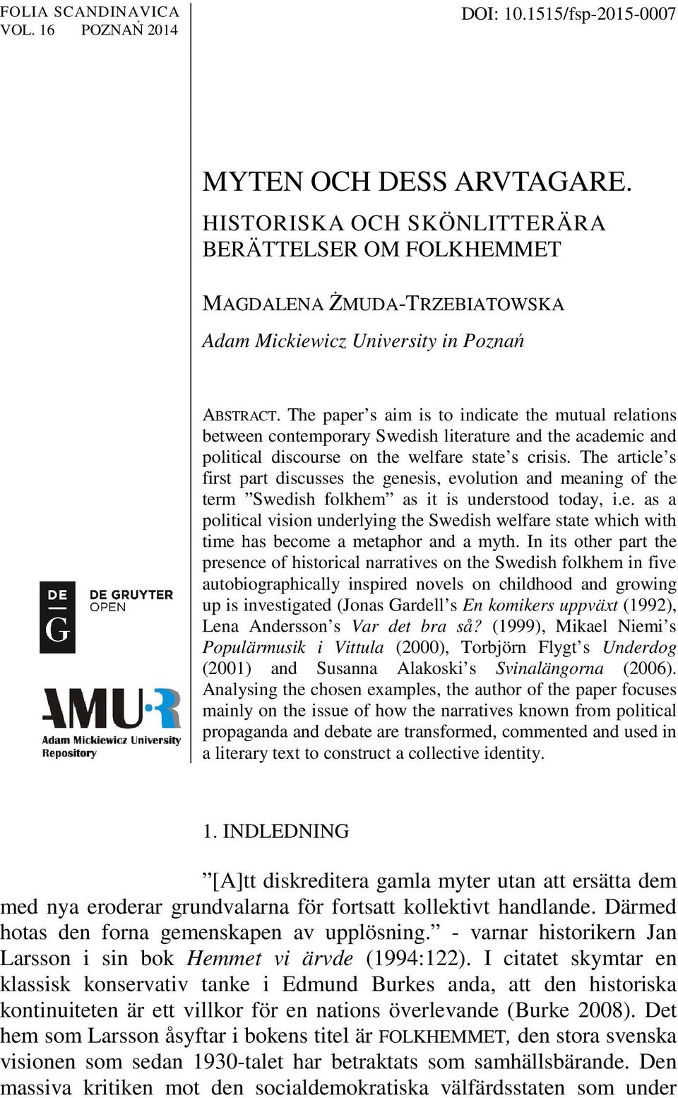 The paper s aim is to indicate the mutual relations between contemporary Swedish literature and the academic and political discourse on the welfare state s crisis.