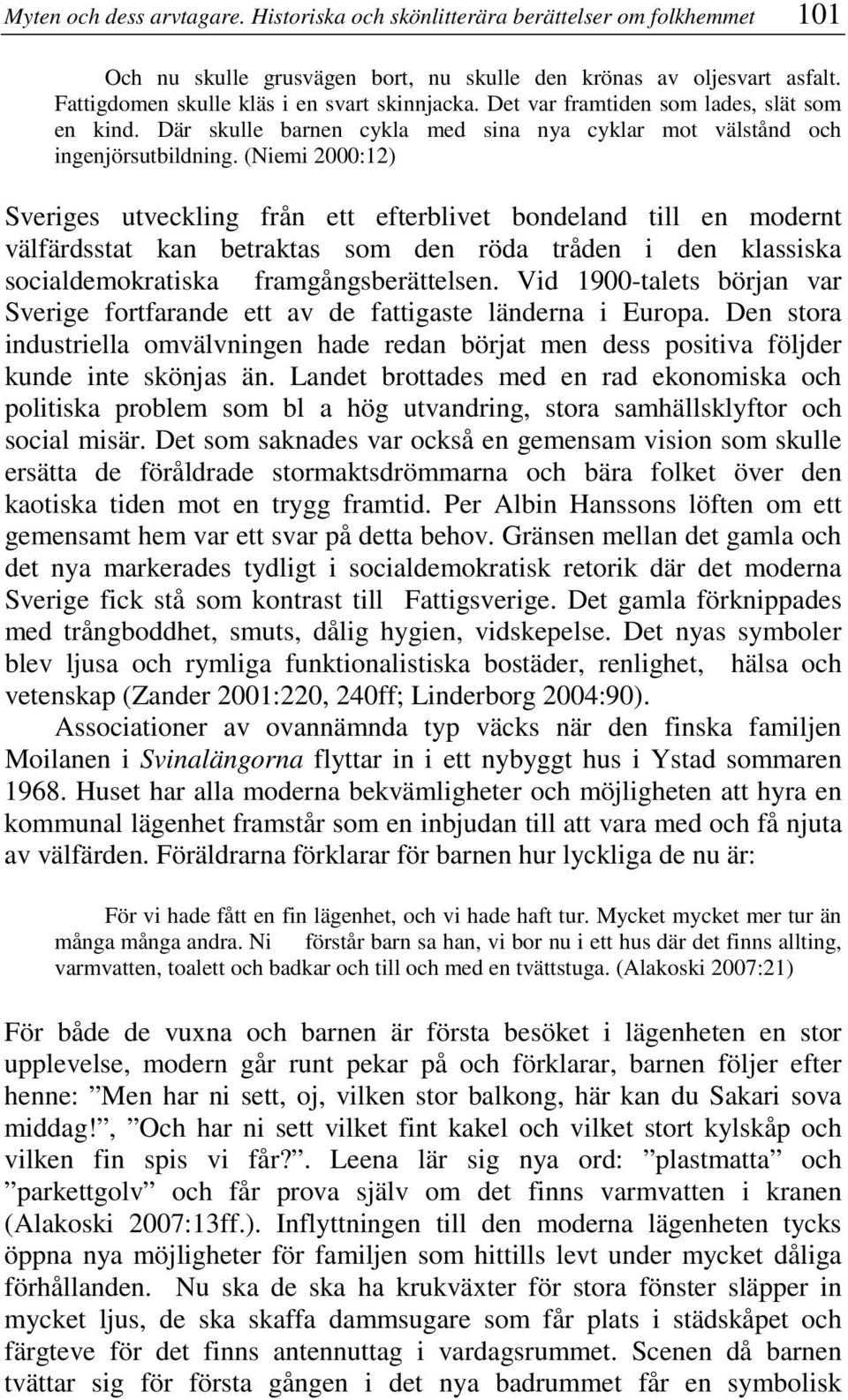 (Niemi 2000:12) Sveriges utveckling från ett efterblivet bondeland till en modernt välfärdsstat kan betraktas som den röda tråden i den klassiska socialdemokratiska framgångsberättelsen.