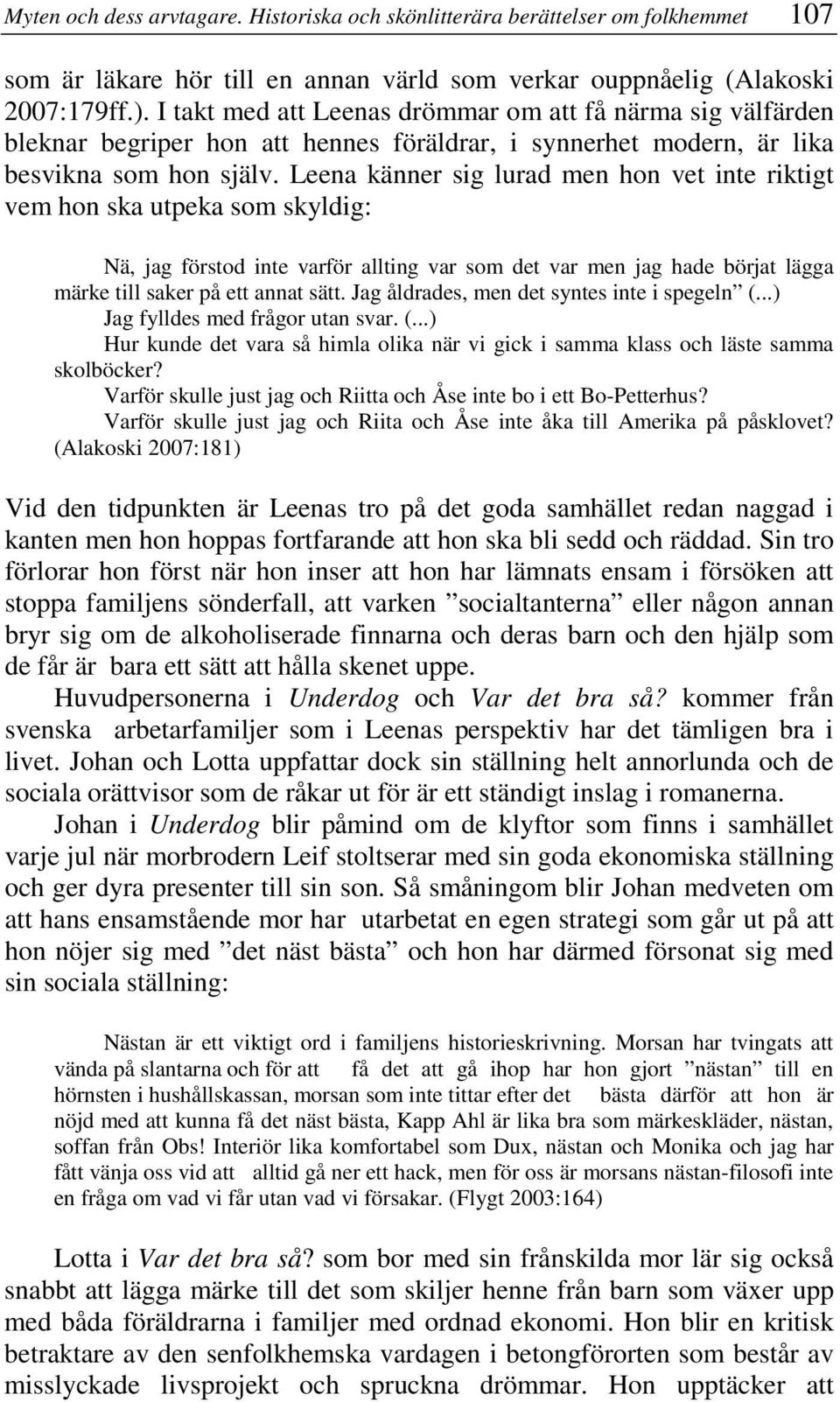 Leena känner sig lurad men hon vet inte riktigt vem hon ska utpeka som skyldig: Nä, jag förstod inte varför allting var som det var men jag hade börjat lägga märke till saker på ett annat sätt.