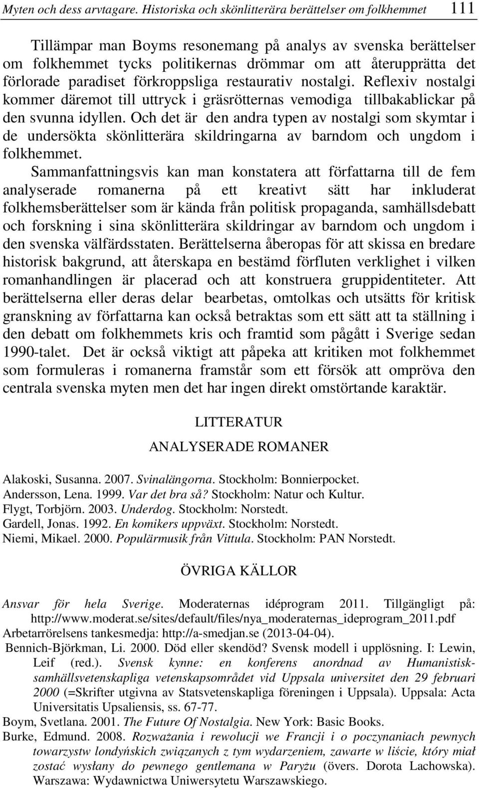 paradiset förkroppsliga restaurativ nostalgi. Reflexiv nostalgi kommer däremot till uttryck i gräsrötternas vemodiga tillbakablickar på den svunna idyllen.