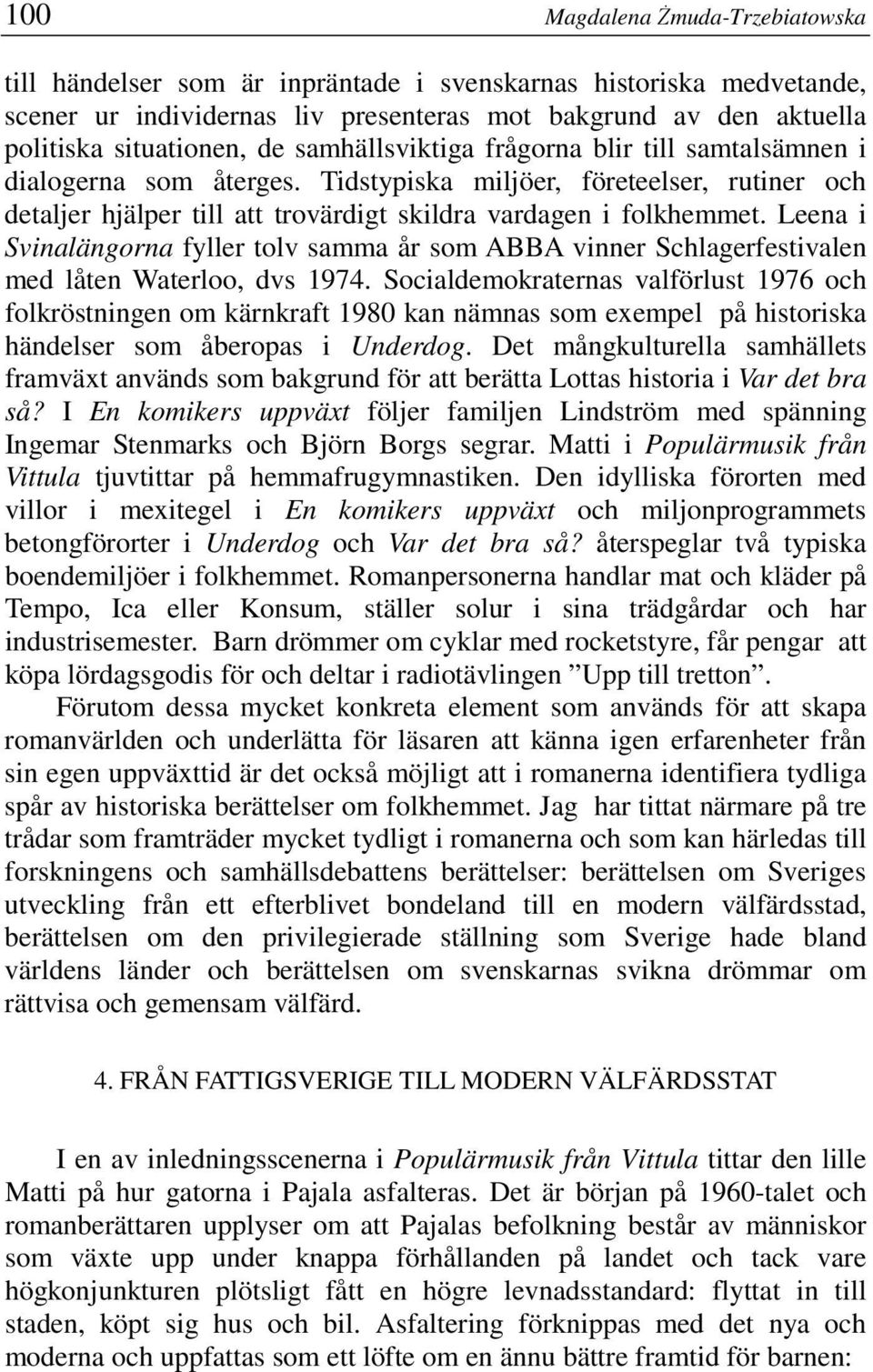 Leena i Svinalängorna fyller tolv samma år som ABBA vinner Schlagerfestivalen med låten Waterloo, dvs 1974.