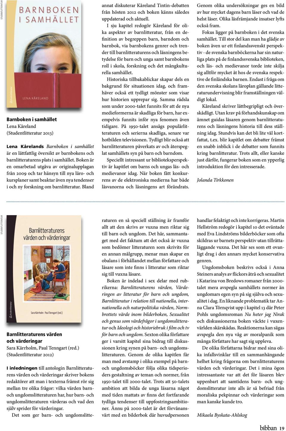 Bland annat diskuterar Kåreland Tintin-debatten från hösten 2012 och boken känns således uppdaterad och aktuell.