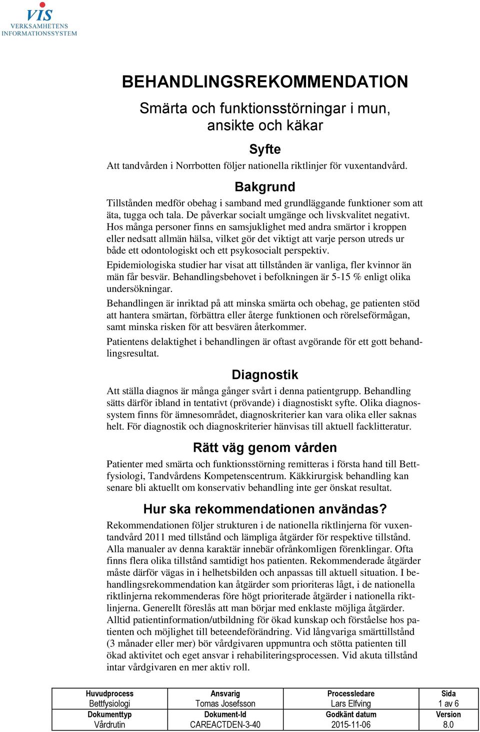 Hos många personer finns en samsjuklighet med andra smärtor i kroppen eller nedsatt allmän hälsa, vilket gör det viktigt att varje person utreds ur både ett odontologiskt och ett psykosocialt