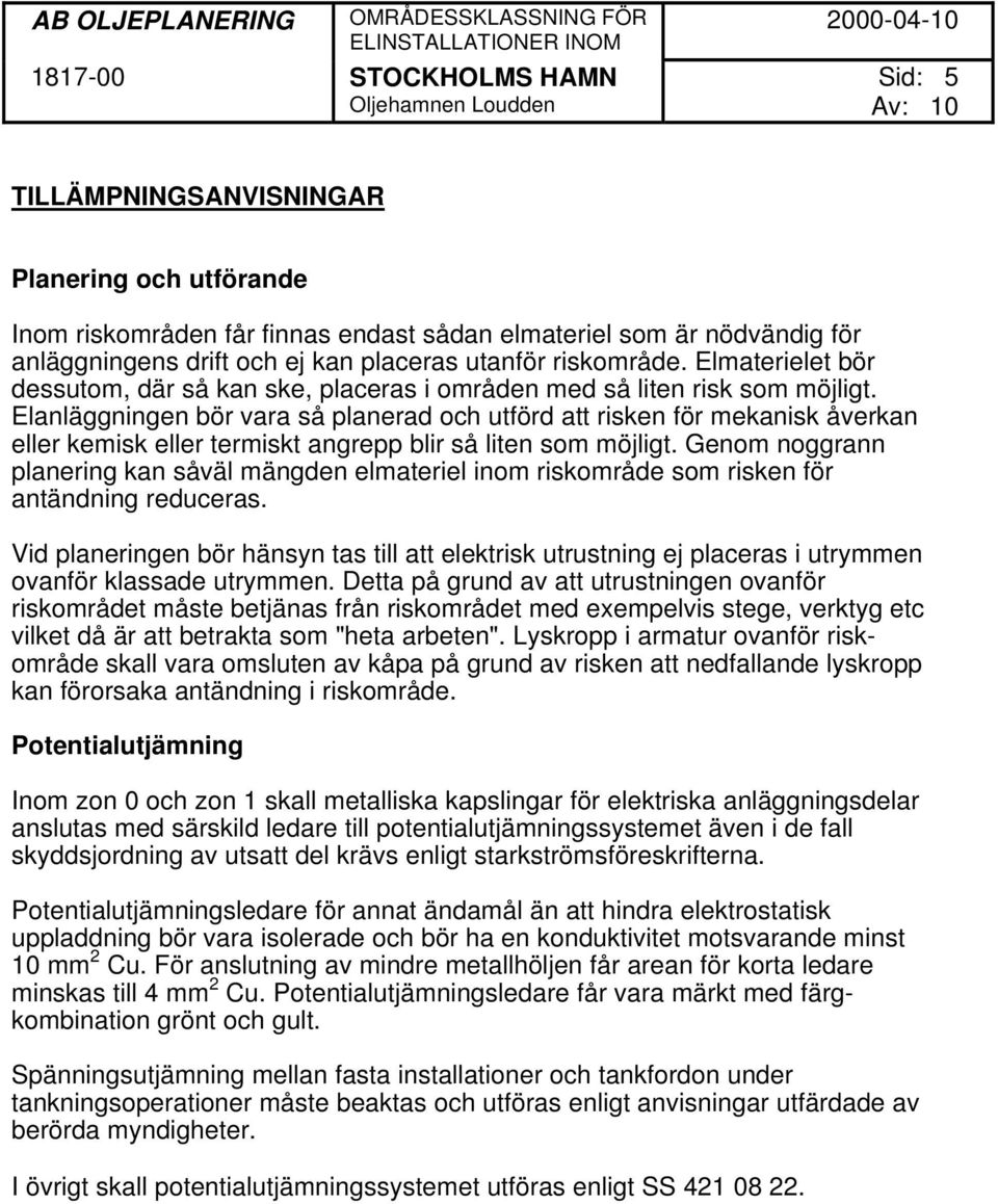 Elanläggningen bör vara så planerad och utförd att risken för mekanisk åverkan eller kemisk eller termiskt angrepp blir så liten som möjligt.