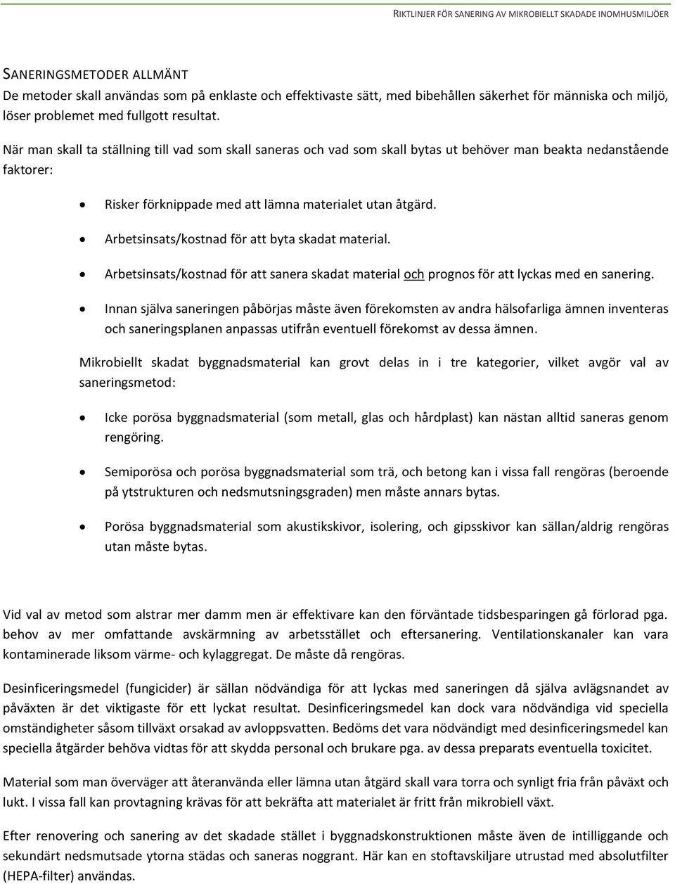 Arbetsinsats/kstnad för att byta skadat material. Arbetsinsats/kstnad för att sanera skadat material ch prgns för att lyckas med en sanering.