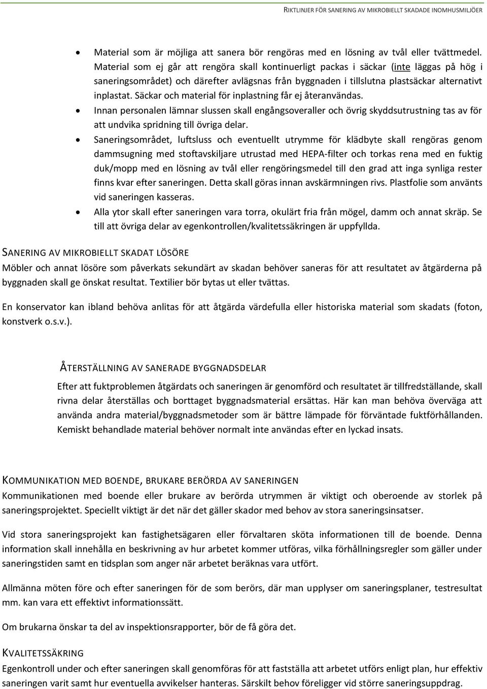 Säckar ch material för inplastning får ej återanvändas. Innan persnalen lämnar slussen skall engångsveraller ch övrig skyddsutrustning tas av för att undvika spridning till övriga delar.