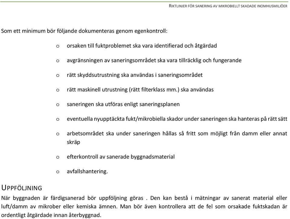 ) ska användas saneringen ska utföras enligt saneringsplanen eventuella nyupptäckta fukt/mikrbiella skadr under saneringen ska hanteras på rätt sätt arbetsmrådet ska under saneringen hållas så fritt