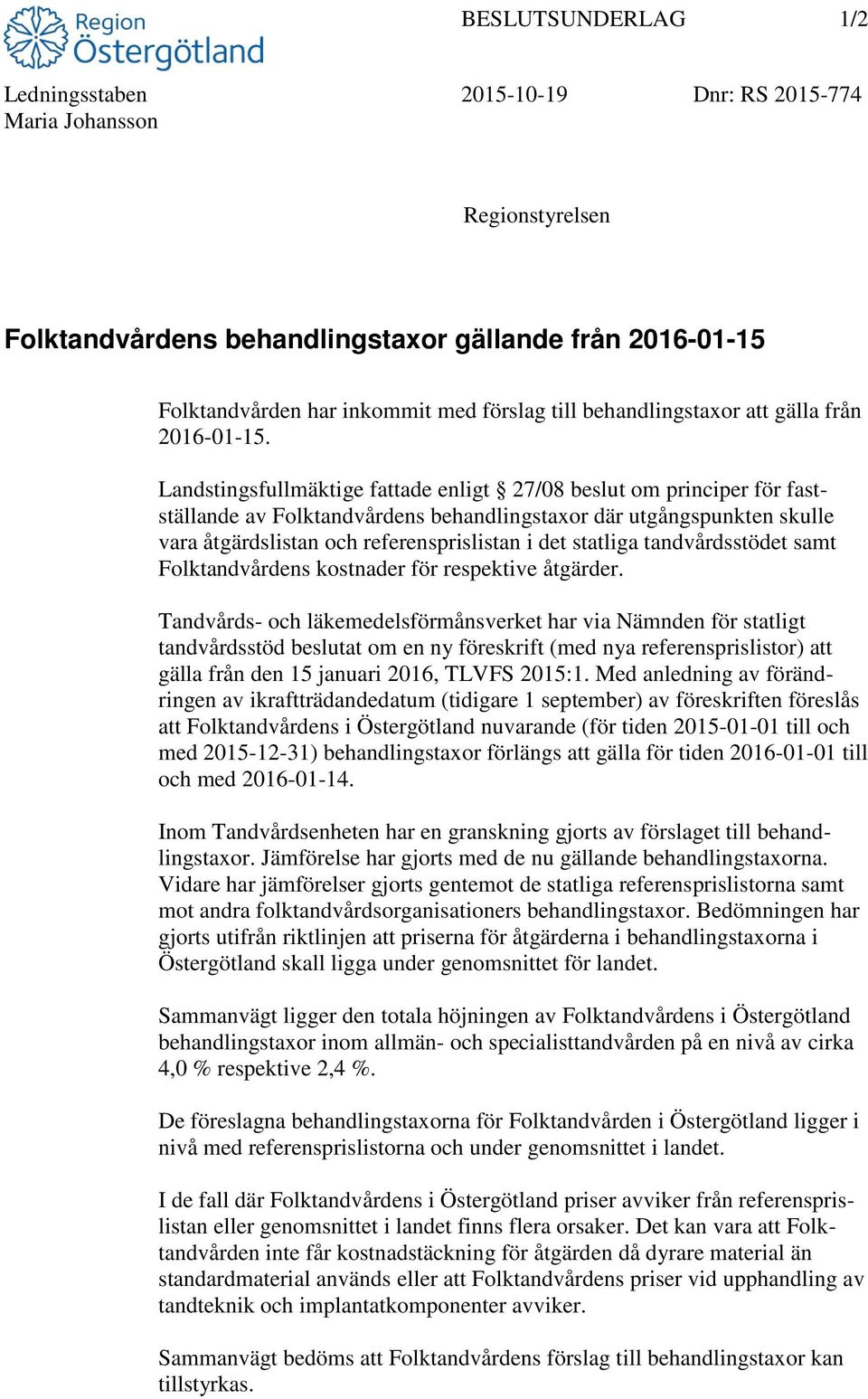 Landstingsfullmäktige fattade enligt 27/08 beslut om principer för fastställande av Folktandvårdens behandlingstaxor där utgångspunkten skulle vara åtgärdslistan och referensprislistan i det statliga