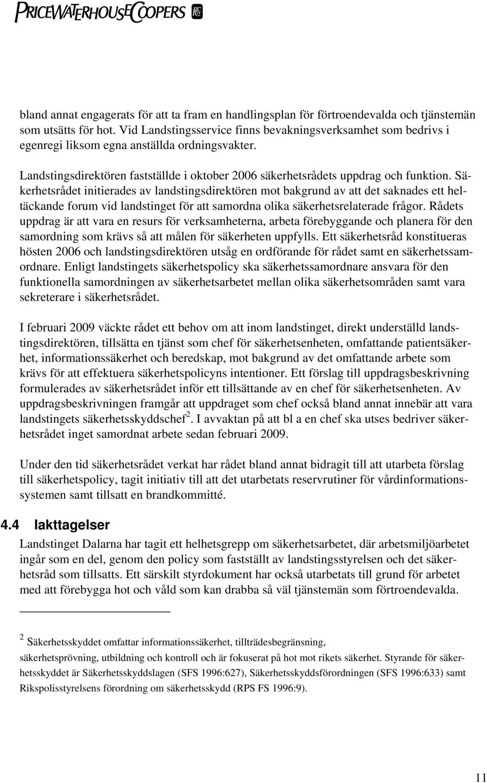 Säkerhetsrådet initierades av landstingsdirektören mot bakgrund av att det saknades ett heltäckande forum vid landstinget för att samordna olika säkerhetsrelaterade frågor.