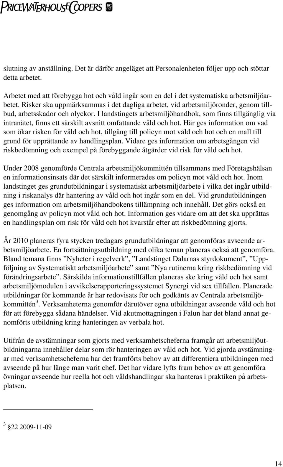 Risker ska uppmärksammas i det dagliga arbetet, vid arbetsmiljöronder, genom tillbud, arbetsskador och olyckor.