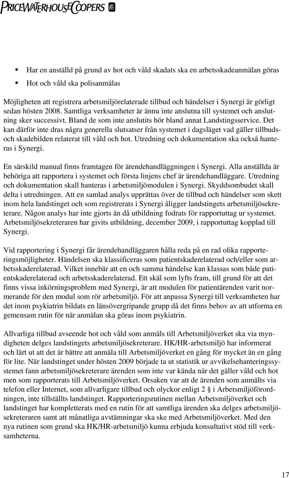 Det kan därför inte dras några generella slutsatser från systemet i dagsläget vad gäller tillbudsoch skadebilden relaterat till våld och hot. Utredning och dokumentation ska också hanteras i Synergi.