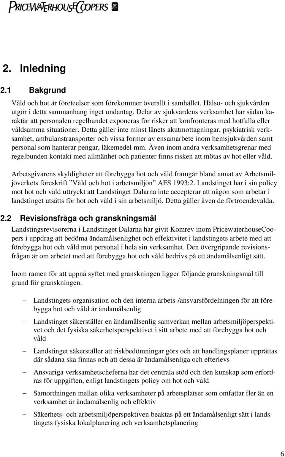 Detta gäller inte minst länets akutmottagningar, psykiatrisk verksamhet, ambulanstransporter och vissa former av ensamarbete inom hemsjukvården samt personal som hanterar pengar, läkemedel mm.